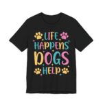 Life Happens Dogs Help Funny Dog T-Shirt in Black