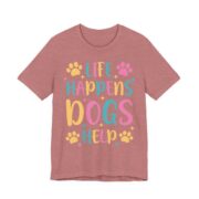 Life Happens Dogs Help Funny Dog T-Shirt in Heather Mauve