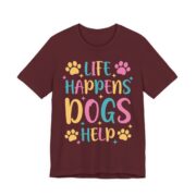 Life Happens Dogs Help Funny Dog T-Shirt in Maroon