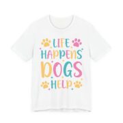 Life Happens Dogs Help Funny Dog T-Shirt in White