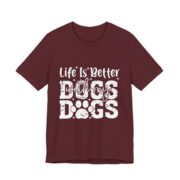 Life Is Better With My Dogs Bold T-Shirt in Maroon