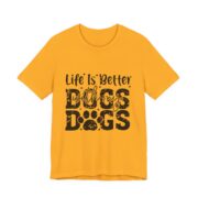 Life Is Better With My Dogs T-Shirt in Gold