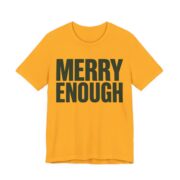 Merry Enough Shirt - Funny Christmas Tee in Gold