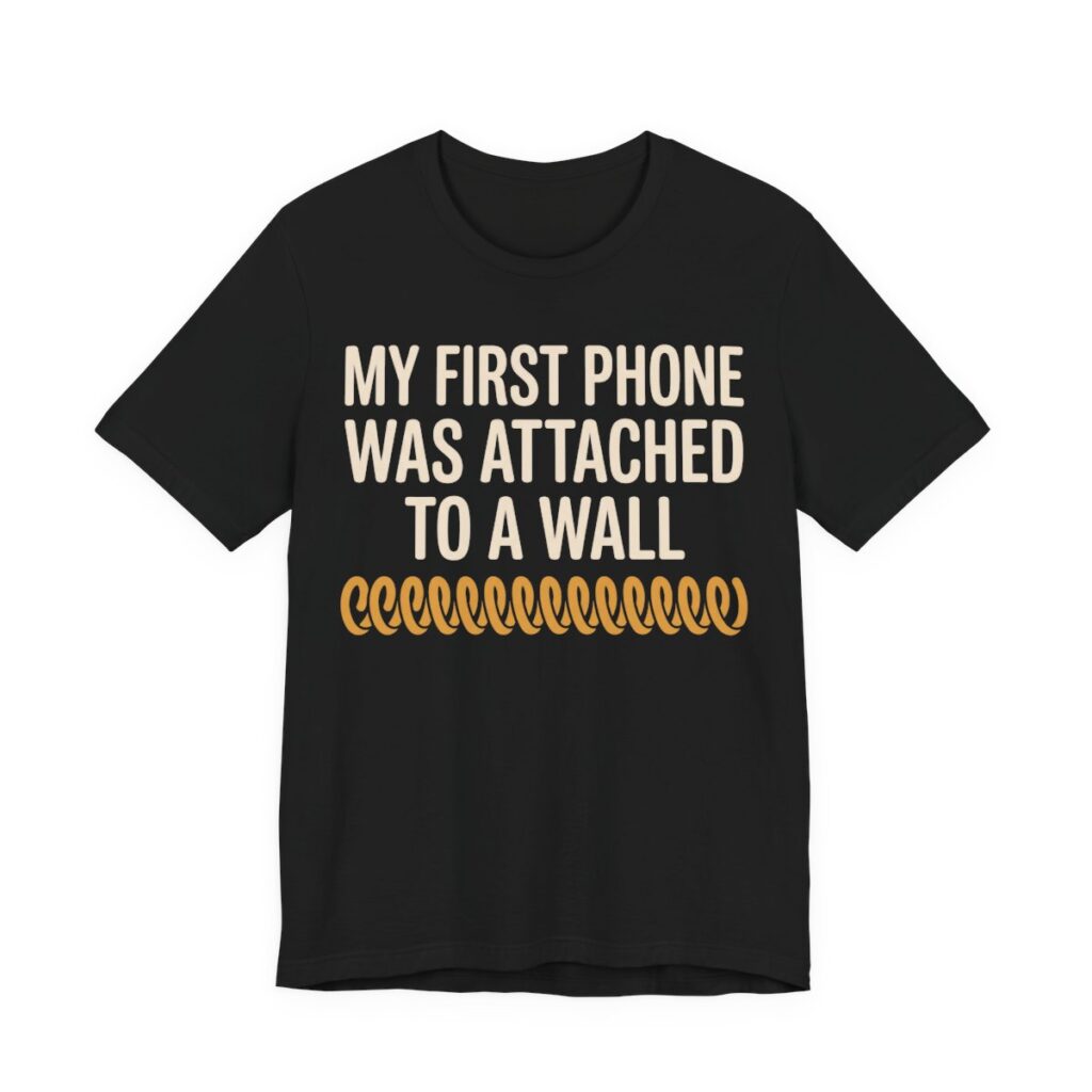 My First Phone Was Attached To A Wall Shirt - Gen X Gift Tee in Black