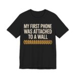 My First Phone Was Attached To A Wall Shirt - Gen X Gift Tee in Black