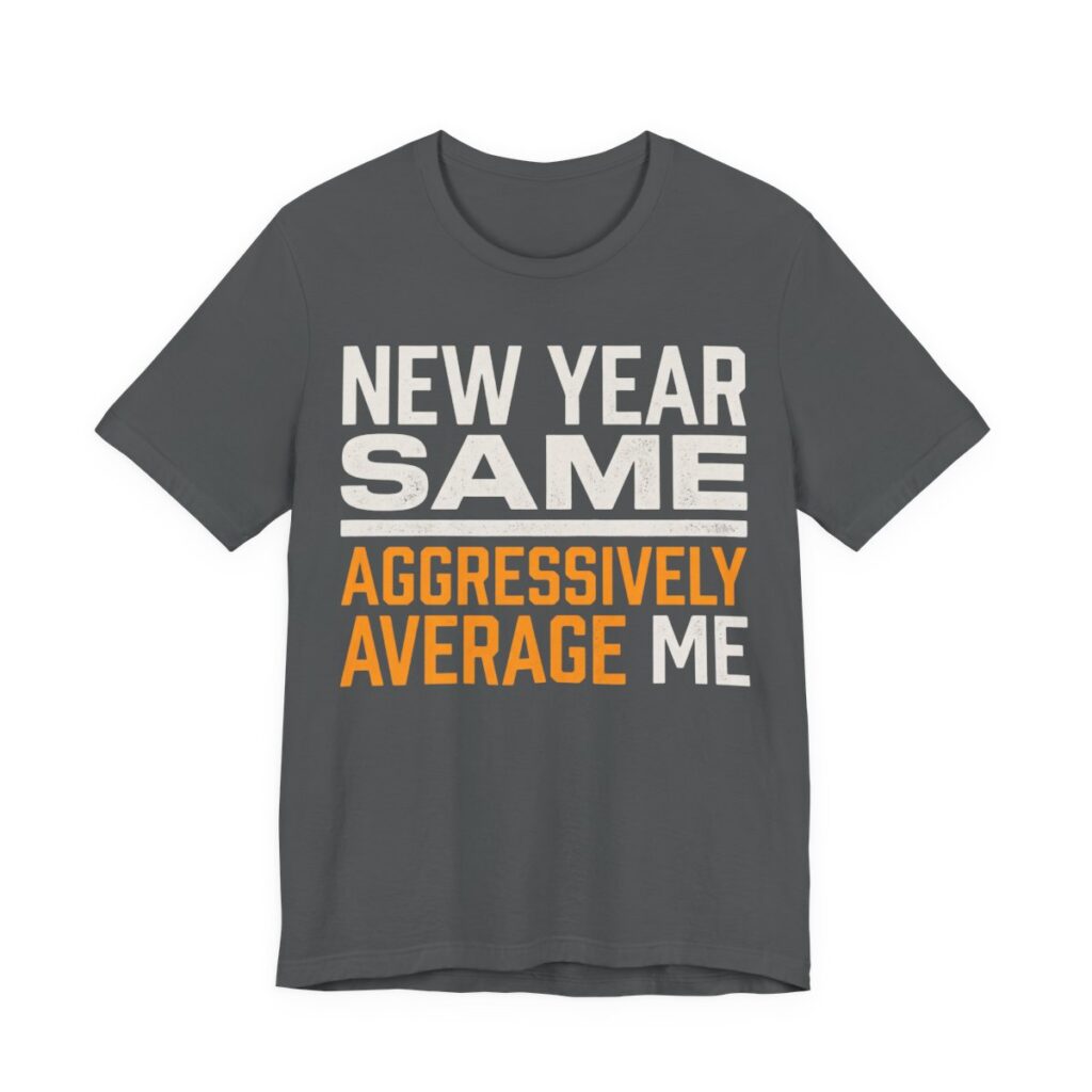 New Year, Same Aggressively Average Me Shirt - Funny Graphic Tee in Asphalt