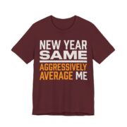 New Year, Same Aggressively Average Me Shirt - Funny Graphic Tee in Maroon