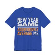 New Year, Same Aggressively Average Me Shirt - Funny Graphic Tee in True Royal