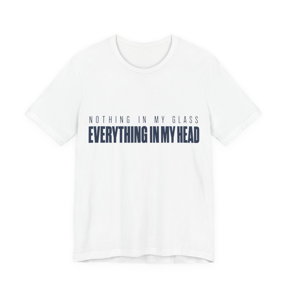Nothing In My Glass Everything In My Head Shirt in White