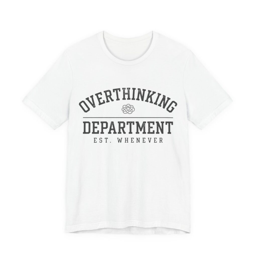Overthinking Department Shirt - Funny Anxiety Humor Tee in White