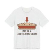 Pie Is A Load-Bearing Course Shirt - Funny Thanksgiving Tee in Ash