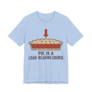 Pie Is A Load-Bearing Course Shirt - Funny Thanksgiving Tee in Baby Blue