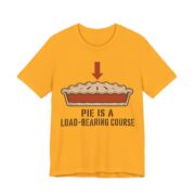 Pie Is A Load-Bearing Course Shirt - Funny Thanksgiving Tee in Gold