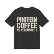 Protein Coffee No Personality Shirt - Funny Graphic Tee in Dark Grey Heather