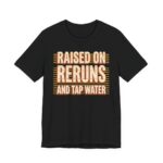 Raised On Reruns And Tap Water Shirt - Retro Gen X Gift in Black