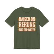 Raised On Reruns And Tap Water Shirt - Retro Gen X Gift in Military Green