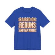 Raised On Reruns And Tap Water Shirt - Retro Gen X Gift in True Royal