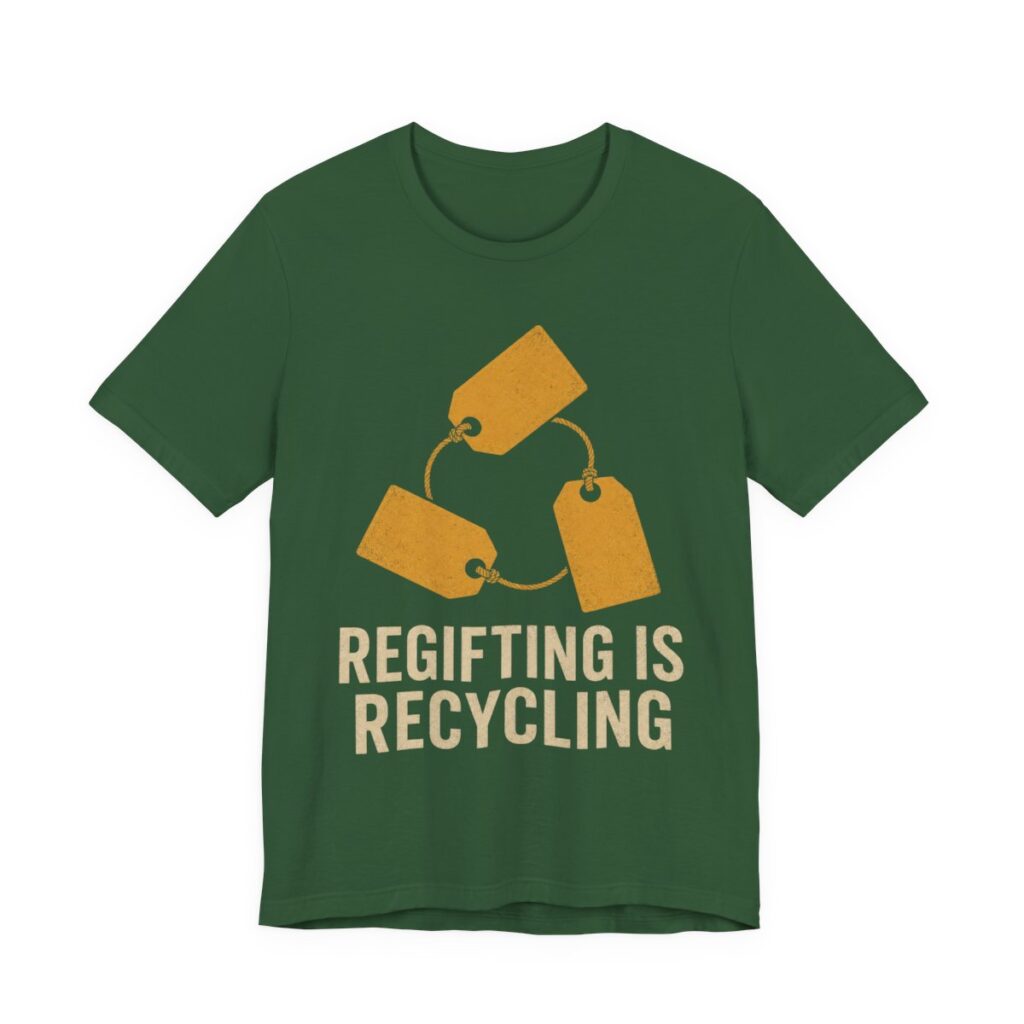 Regifting Is Recycling Shirt - Funny Christmas Tee in Evergreen