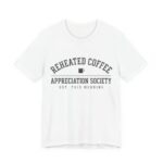 Reheated Coffee Appreciation Society Shirt - Funny Coffee Tee in White
