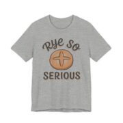 Rye So Serious Shirt - Funny Sourdough Bread Baker Tee in Athletic Heather