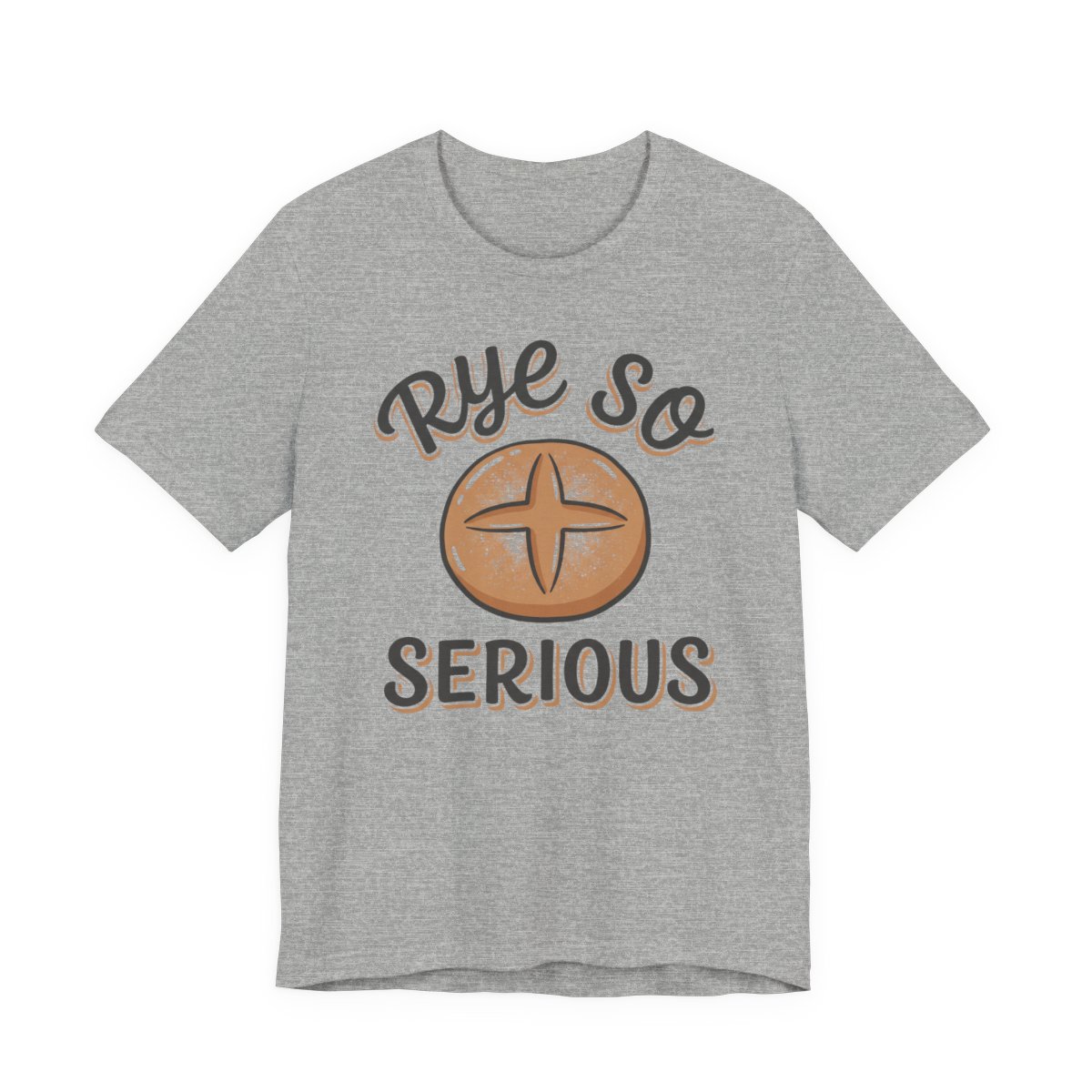 Rye So Serious Shirt - Funny Sourdough Bread Baker Tee in Athletic Heather