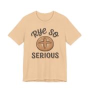 Rye So Serious Shirt - Funny Sourdough Bread Baker Tee in Sand Dune