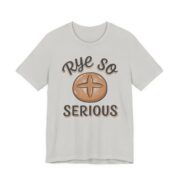 Rye So Serious Shirt - Funny Sourdough Bread Baker Tee in Silver