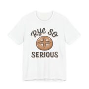 Rye So Serious Shirt - Funny Sourdough Bread Baker Tee in White