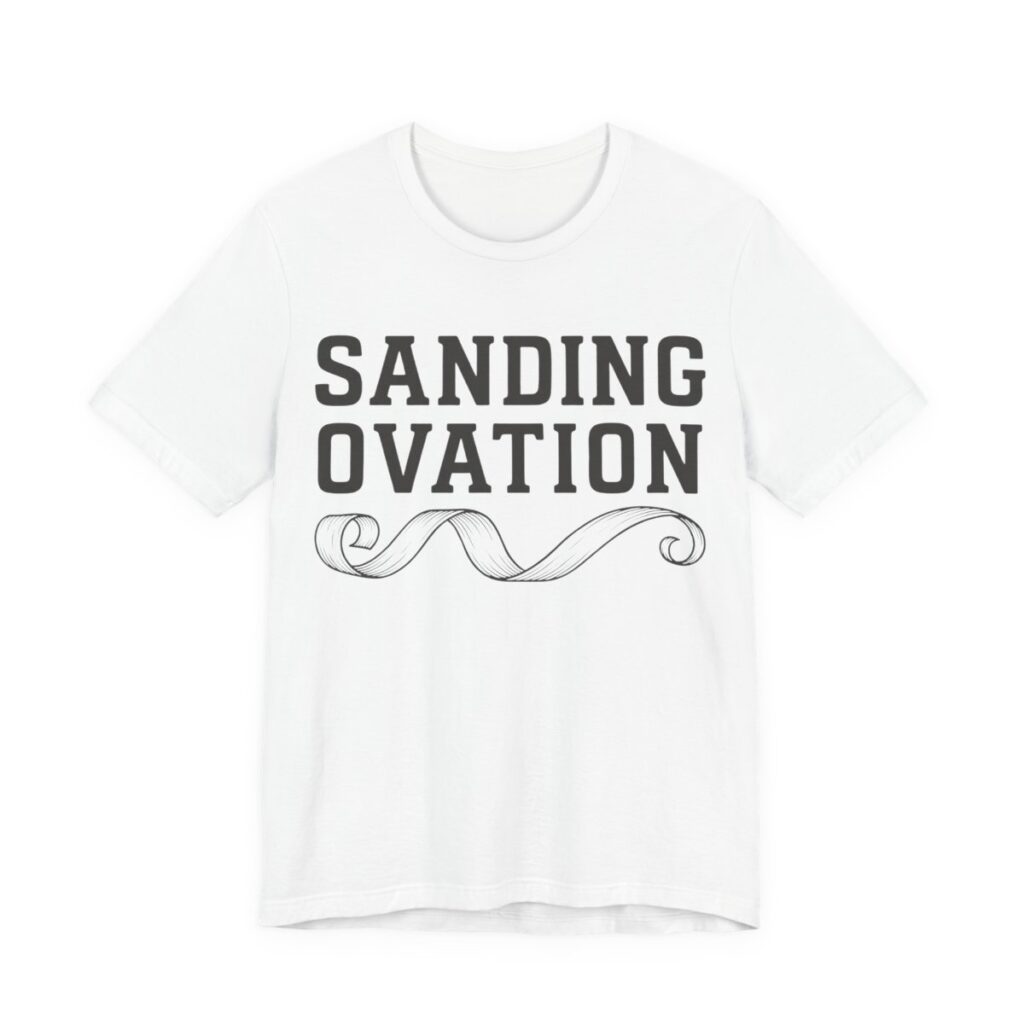 Sanding Ovation Woodworking Tee - Funny Carpenter Gift Shirt in White