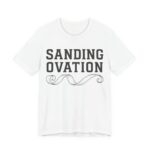 Sanding Ovation Woodworking Tee - Funny Carpenter Gift Shirt in White
