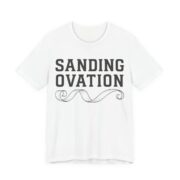 Sanding Ovation Woodworking Tee - Funny Carpenter Gift Shirt in White
