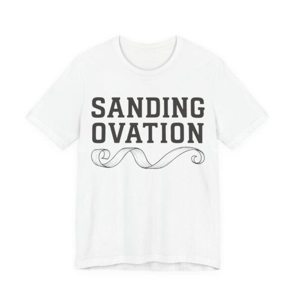 Sanding Ovation Woodworking Tee - Funny Carpenter Gift Shirt in White