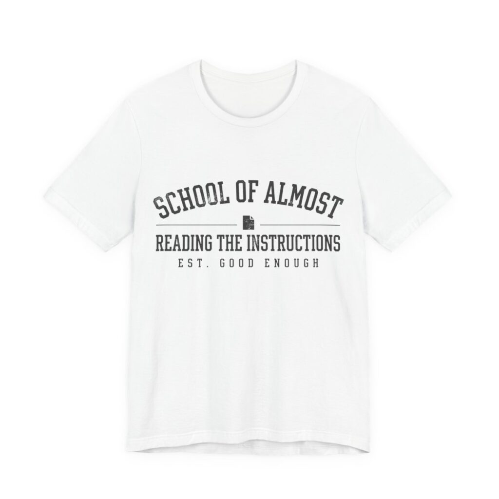 School Of Almost Reading The Instructions Shirt - Funny Tee in White