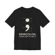 Semicolon I Know How To Use It Shirt - Funny Grammar Tee in Black