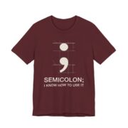 Semicolon I Know How To Use It Shirt - Funny Grammar Tee in Maroon