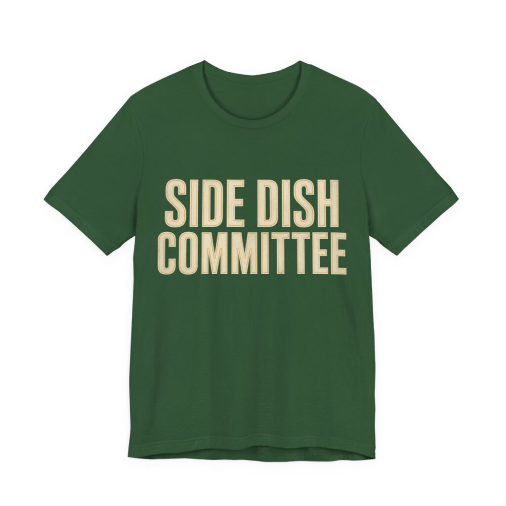 Side Dish Committee Shirt - Funny Thanksgiving Tee in Evergreen