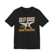 Silly Goose Serious Consequences Shirt - Funny Gift Tee in Black