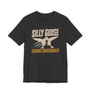 Silly Goose Serious Consequences Shirt - Funny Gift Tee in Dark Grey Heather