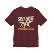 Silly Goose Serious Consequences Shirt - Funny Gift Tee in Maroon