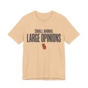 Small Animal Large Opinions Shirt - Funny Graphic Tee in Sand Dune