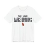 Small Animal Large Opinions Shirt - Funny Graphic Tee in White