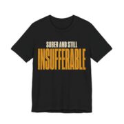 Sober And Still Insufferable Shirt - Funny Graphic Tee in Black