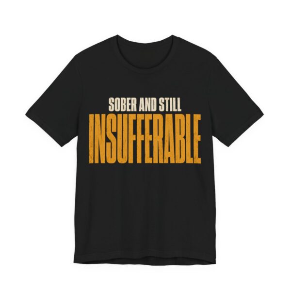 Sober And Still Insufferable Shirt - Funny Graphic Tee in Black