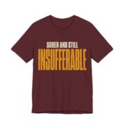 Sober And Still Insufferable Shirt - Funny Graphic Tee in Maroon