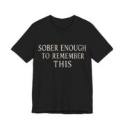 Sober Enough To Remember This Shirt - Funny Graphic Tee in Black