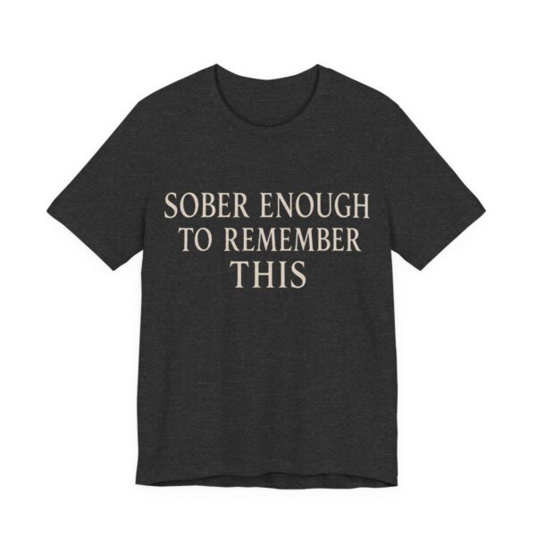 Sober Enough To Remember This Shirt - Funny Graphic Tee in Dark Grey Heather