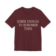 Sober Enough To Remember This Shirt - Funny Graphic Tee in Maroon