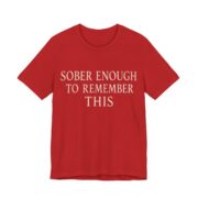 Sober Enough To Remember This Shirt - Funny Graphic Tee in Red