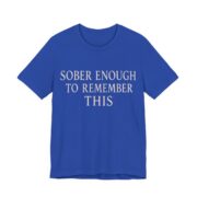 Sober Enough To Remember This Shirt - Funny Graphic Tee in True Royal