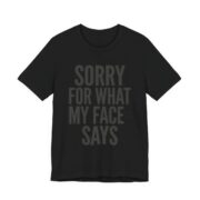 Sorry For What My Face Says Funny T-Shirt in Black